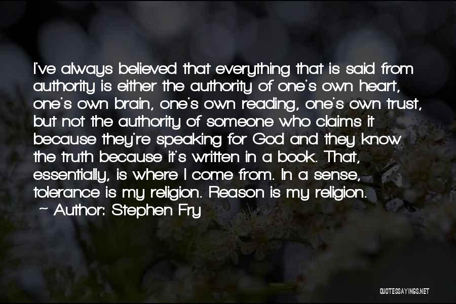 Stephen Fry Quotes: I've Always Believed That Everything That Is Said From Authority Is Either The Authority Of One's Own Heart, One's Own