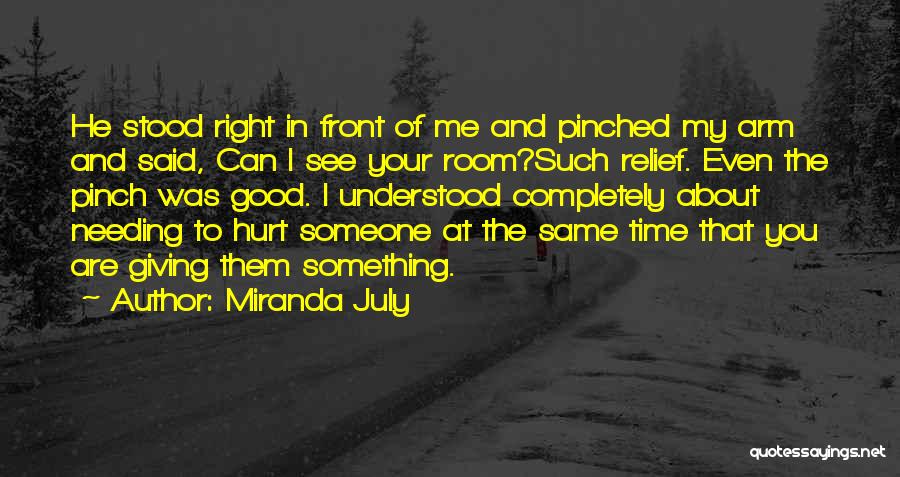 Miranda July Quotes: He Stood Right In Front Of Me And Pinched My Arm And Said, Can I See Your Room?such Relief. Even