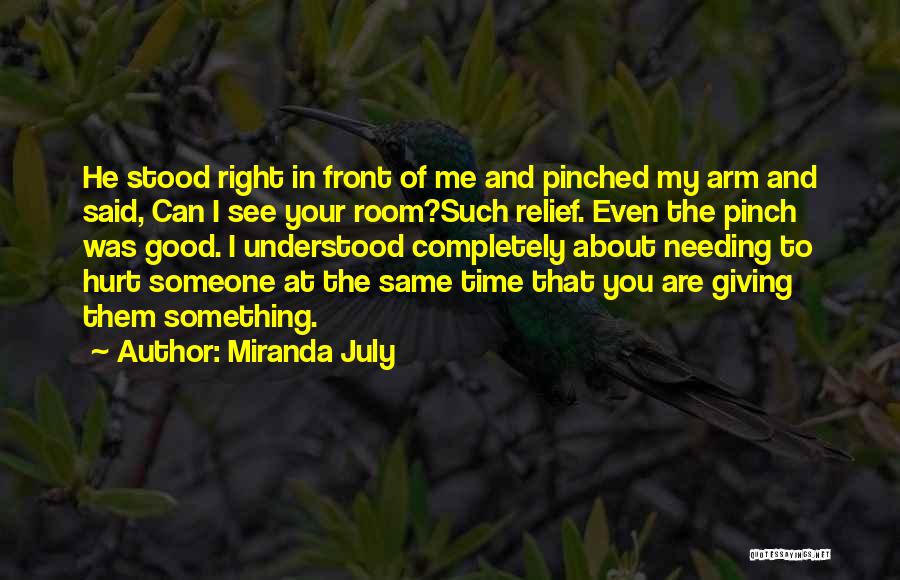 Miranda July Quotes: He Stood Right In Front Of Me And Pinched My Arm And Said, Can I See Your Room?such Relief. Even