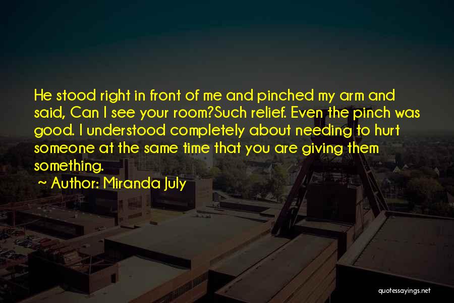 Miranda July Quotes: He Stood Right In Front Of Me And Pinched My Arm And Said, Can I See Your Room?such Relief. Even