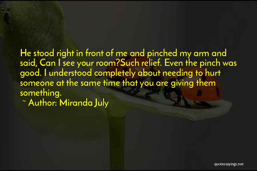 Miranda July Quotes: He Stood Right In Front Of Me And Pinched My Arm And Said, Can I See Your Room?such Relief. Even