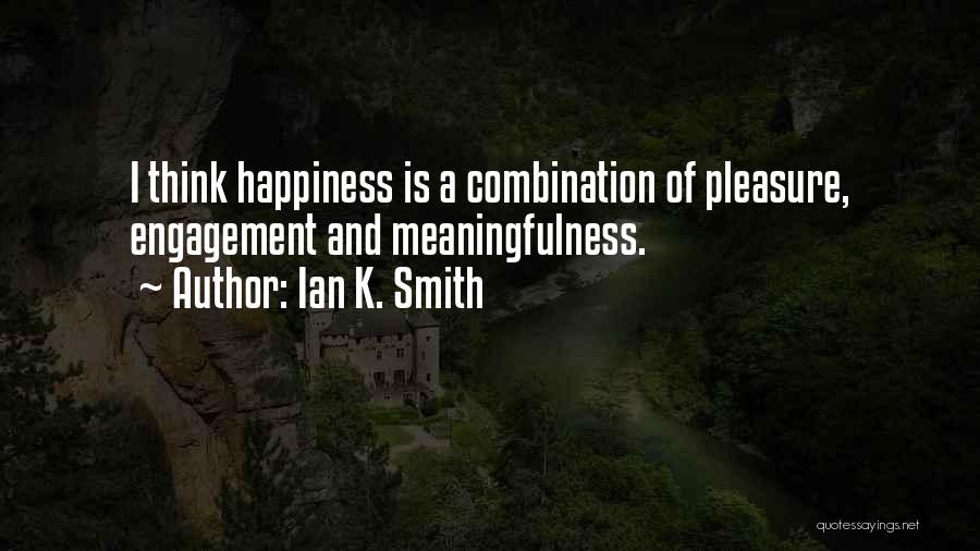 Ian K. Smith Quotes: I Think Happiness Is A Combination Of Pleasure, Engagement And Meaningfulness.