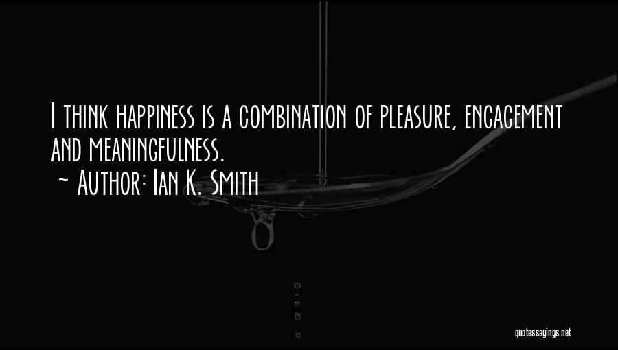 Ian K. Smith Quotes: I Think Happiness Is A Combination Of Pleasure, Engagement And Meaningfulness.