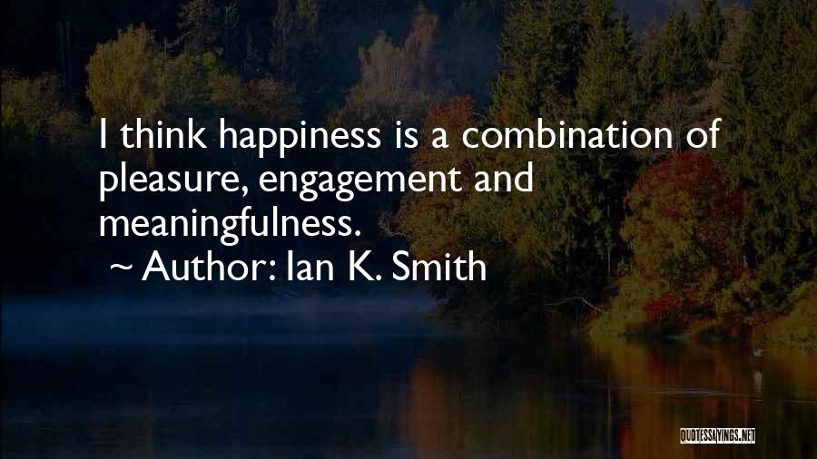Ian K. Smith Quotes: I Think Happiness Is A Combination Of Pleasure, Engagement And Meaningfulness.