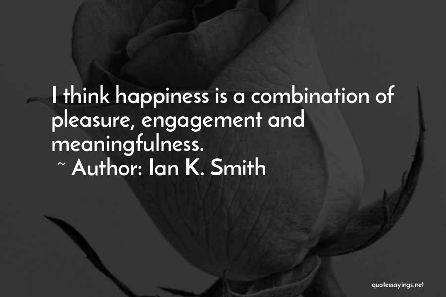 Ian K. Smith Quotes: I Think Happiness Is A Combination Of Pleasure, Engagement And Meaningfulness.