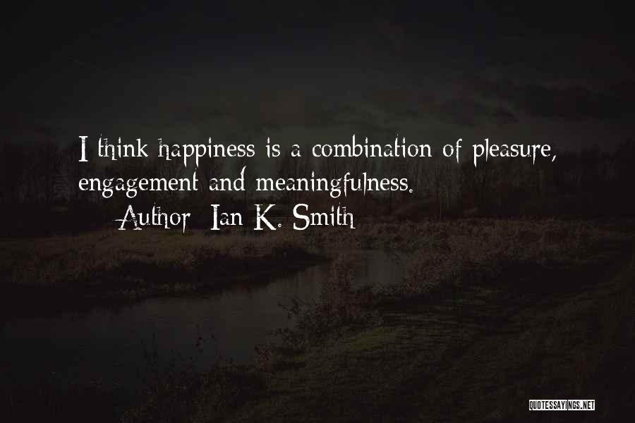 Ian K. Smith Quotes: I Think Happiness Is A Combination Of Pleasure, Engagement And Meaningfulness.
