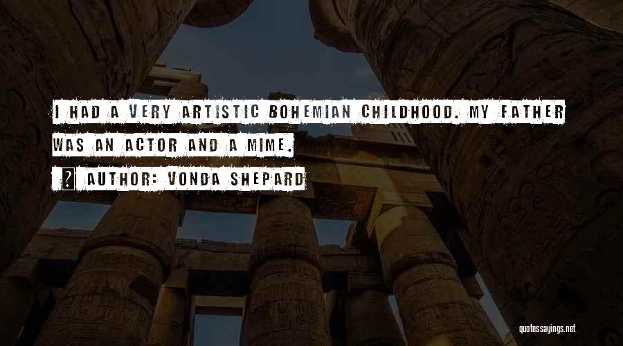 Vonda Shepard Quotes: I Had A Very Artistic Bohemian Childhood. My Father Was An Actor And A Mime.
