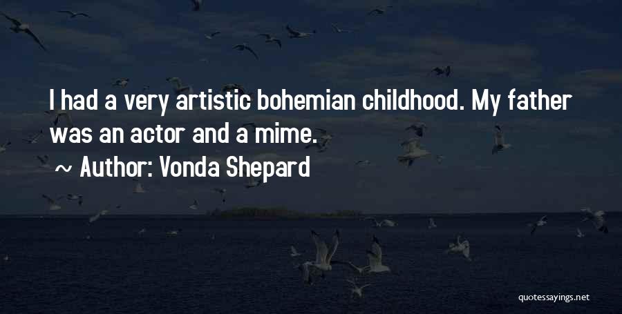 Vonda Shepard Quotes: I Had A Very Artistic Bohemian Childhood. My Father Was An Actor And A Mime.