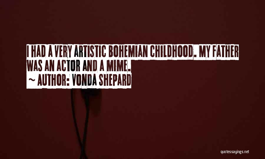 Vonda Shepard Quotes: I Had A Very Artistic Bohemian Childhood. My Father Was An Actor And A Mime.