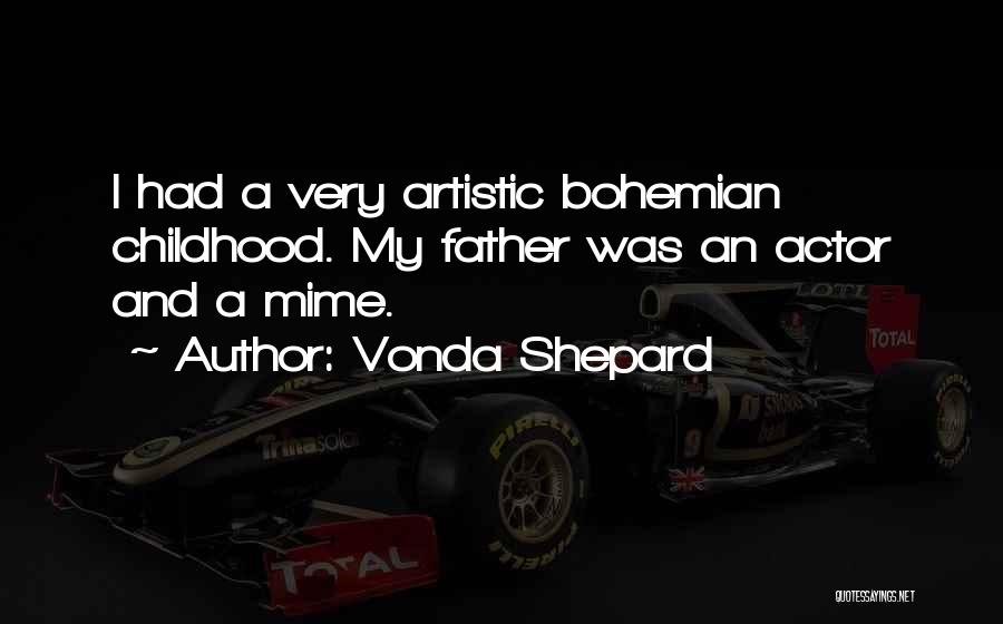 Vonda Shepard Quotes: I Had A Very Artistic Bohemian Childhood. My Father Was An Actor And A Mime.