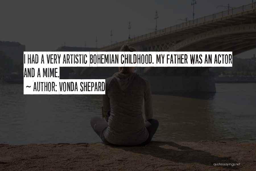 Vonda Shepard Quotes: I Had A Very Artistic Bohemian Childhood. My Father Was An Actor And A Mime.