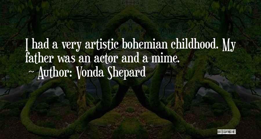Vonda Shepard Quotes: I Had A Very Artistic Bohemian Childhood. My Father Was An Actor And A Mime.