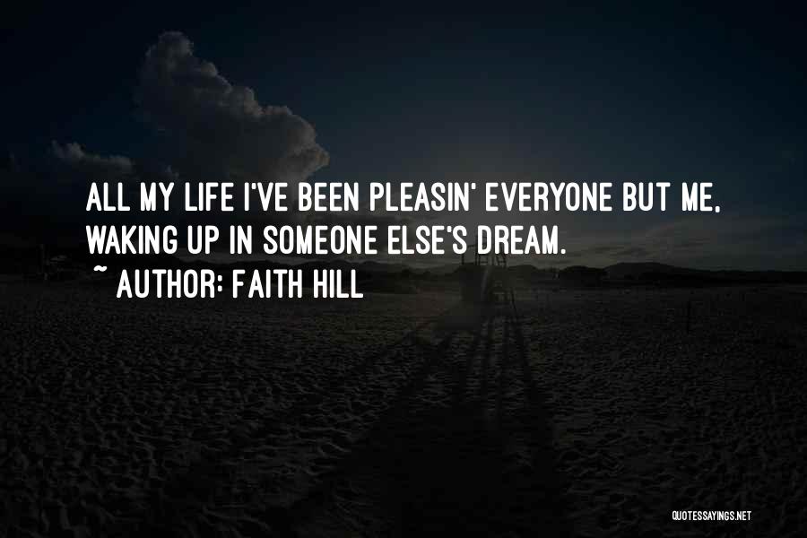 Faith Hill Quotes: All My Life I've Been Pleasin' Everyone But Me, Waking Up In Someone Else's Dream.
