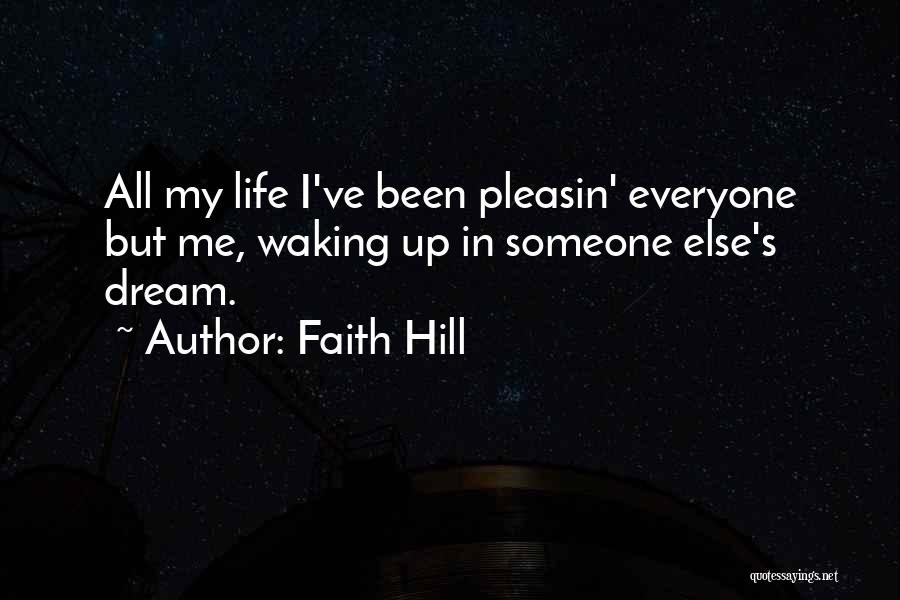 Faith Hill Quotes: All My Life I've Been Pleasin' Everyone But Me, Waking Up In Someone Else's Dream.