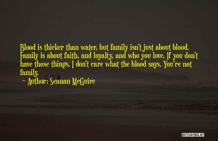 Seanan McGuire Quotes: Blood Is Thicker Than Water, But Family Isn't Just About Blood. Family Is About Faith, And Loyalty, And Who You