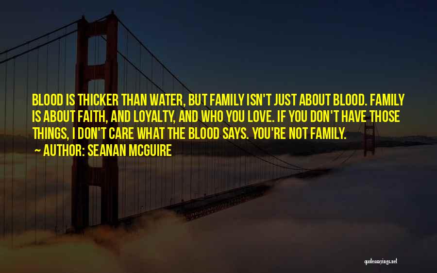 Seanan McGuire Quotes: Blood Is Thicker Than Water, But Family Isn't Just About Blood. Family Is About Faith, And Loyalty, And Who You