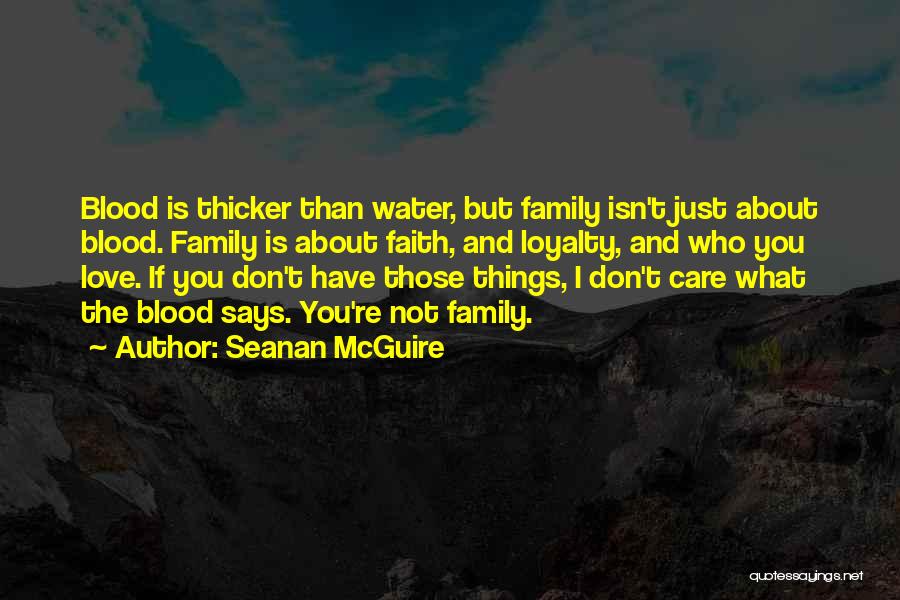 Seanan McGuire Quotes: Blood Is Thicker Than Water, But Family Isn't Just About Blood. Family Is About Faith, And Loyalty, And Who You