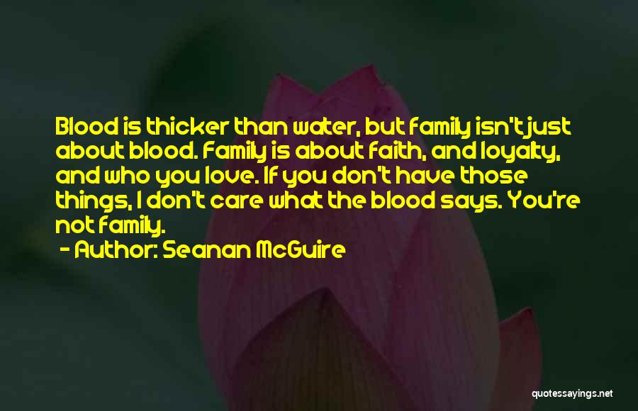 Seanan McGuire Quotes: Blood Is Thicker Than Water, But Family Isn't Just About Blood. Family Is About Faith, And Loyalty, And Who You