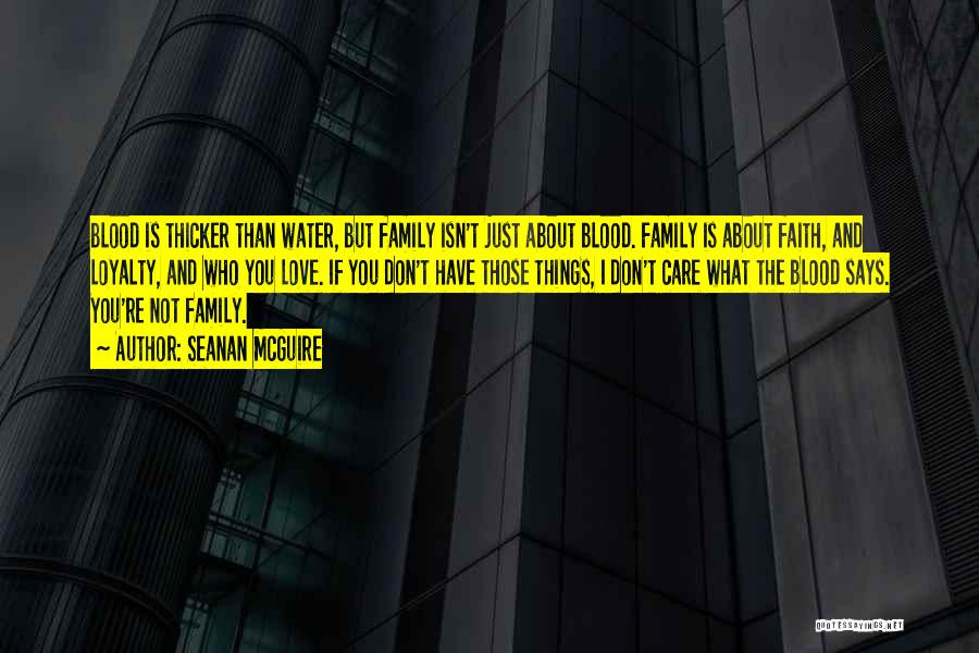 Seanan McGuire Quotes: Blood Is Thicker Than Water, But Family Isn't Just About Blood. Family Is About Faith, And Loyalty, And Who You