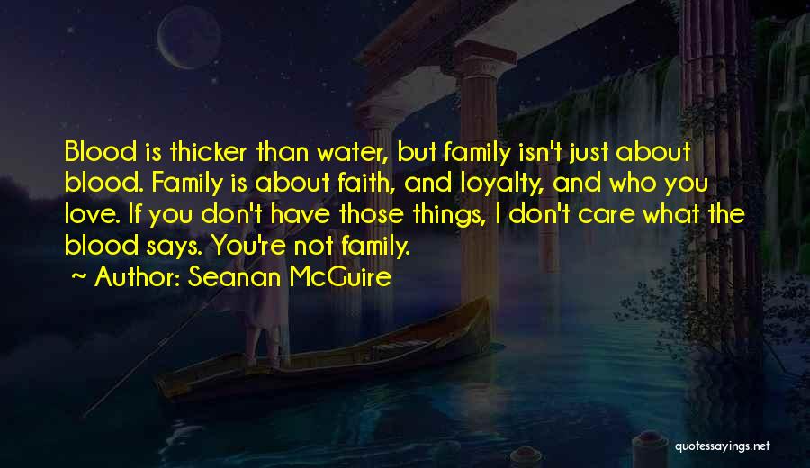 Seanan McGuire Quotes: Blood Is Thicker Than Water, But Family Isn't Just About Blood. Family Is About Faith, And Loyalty, And Who You