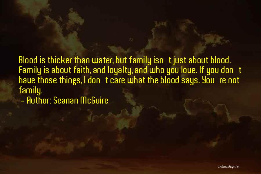 Seanan McGuire Quotes: Blood Is Thicker Than Water, But Family Isn't Just About Blood. Family Is About Faith, And Loyalty, And Who You