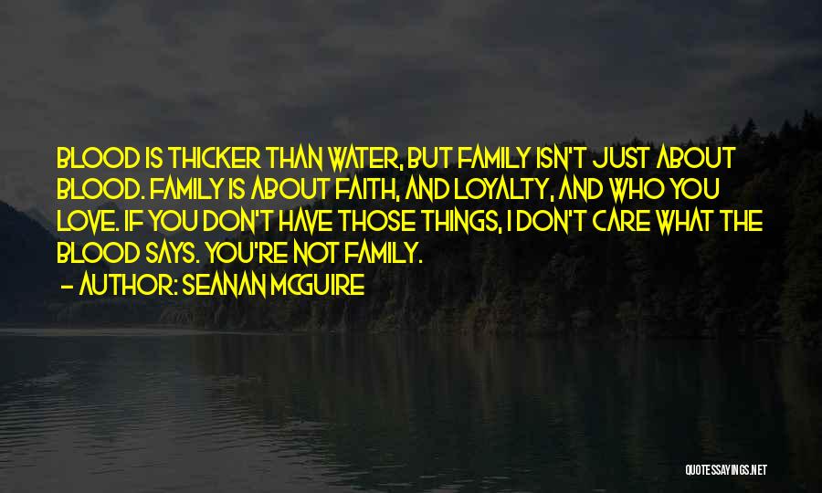 Seanan McGuire Quotes: Blood Is Thicker Than Water, But Family Isn't Just About Blood. Family Is About Faith, And Loyalty, And Who You