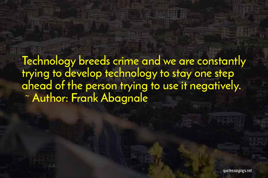 Frank Abagnale Quotes: Technology Breeds Crime And We Are Constantly Trying To Develop Technology To Stay One Step Ahead Of The Person Trying