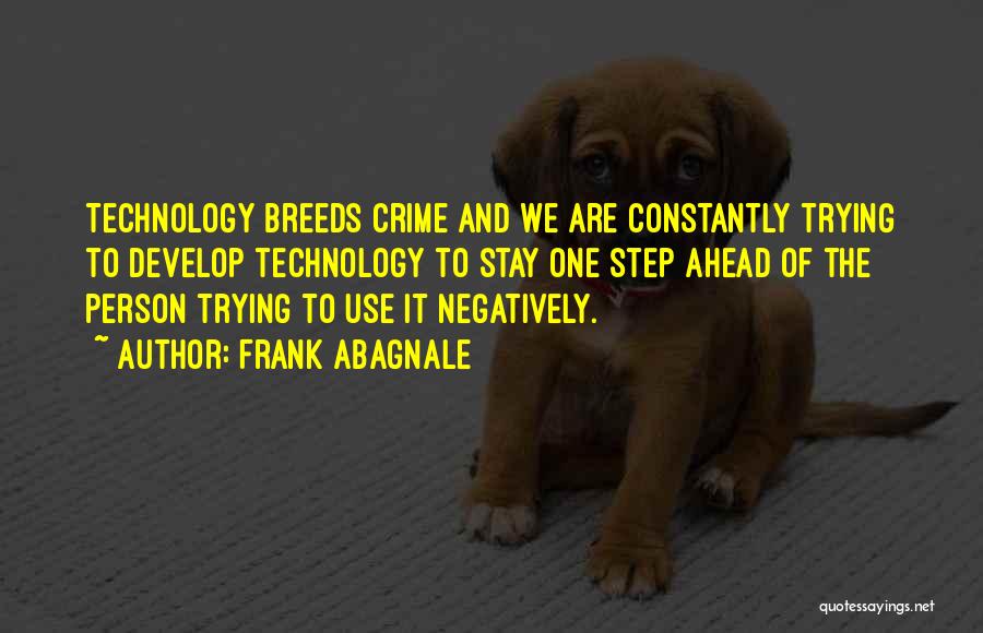 Frank Abagnale Quotes: Technology Breeds Crime And We Are Constantly Trying To Develop Technology To Stay One Step Ahead Of The Person Trying