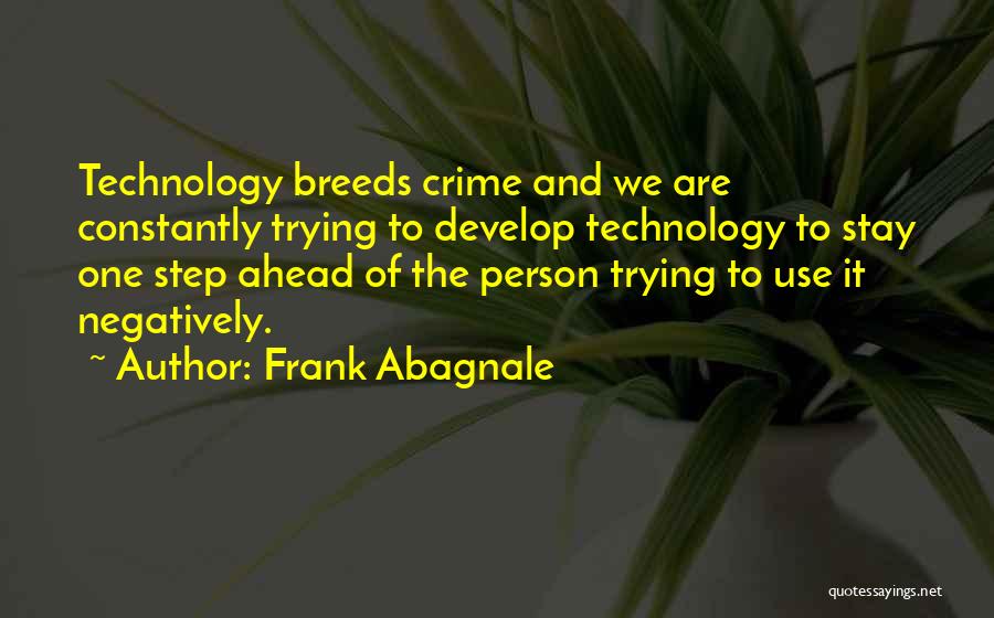 Frank Abagnale Quotes: Technology Breeds Crime And We Are Constantly Trying To Develop Technology To Stay One Step Ahead Of The Person Trying