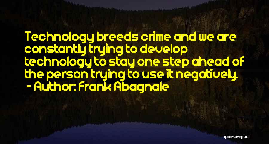 Frank Abagnale Quotes: Technology Breeds Crime And We Are Constantly Trying To Develop Technology To Stay One Step Ahead Of The Person Trying