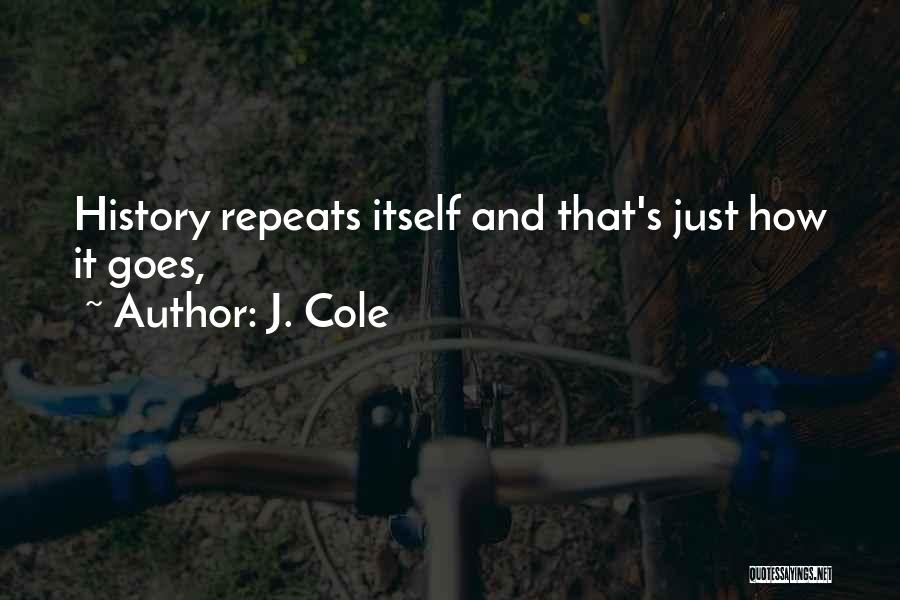 J. Cole Quotes: History Repeats Itself And That's Just How It Goes,