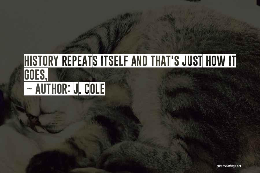 J. Cole Quotes: History Repeats Itself And That's Just How It Goes,