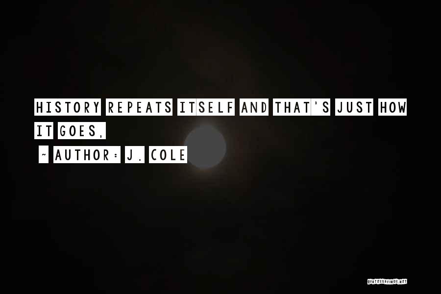 J. Cole Quotes: History Repeats Itself And That's Just How It Goes,