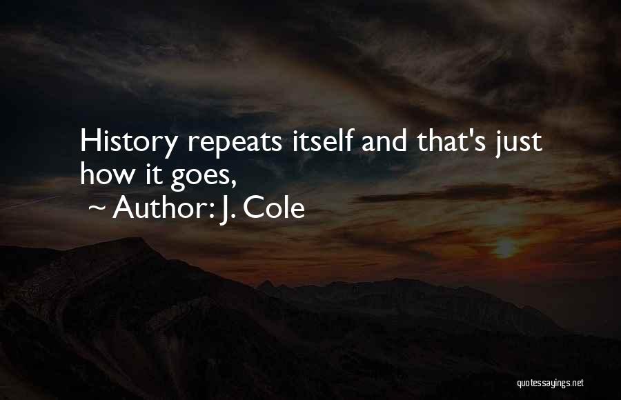 J. Cole Quotes: History Repeats Itself And That's Just How It Goes,