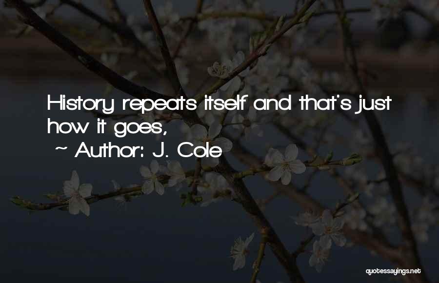 J. Cole Quotes: History Repeats Itself And That's Just How It Goes,