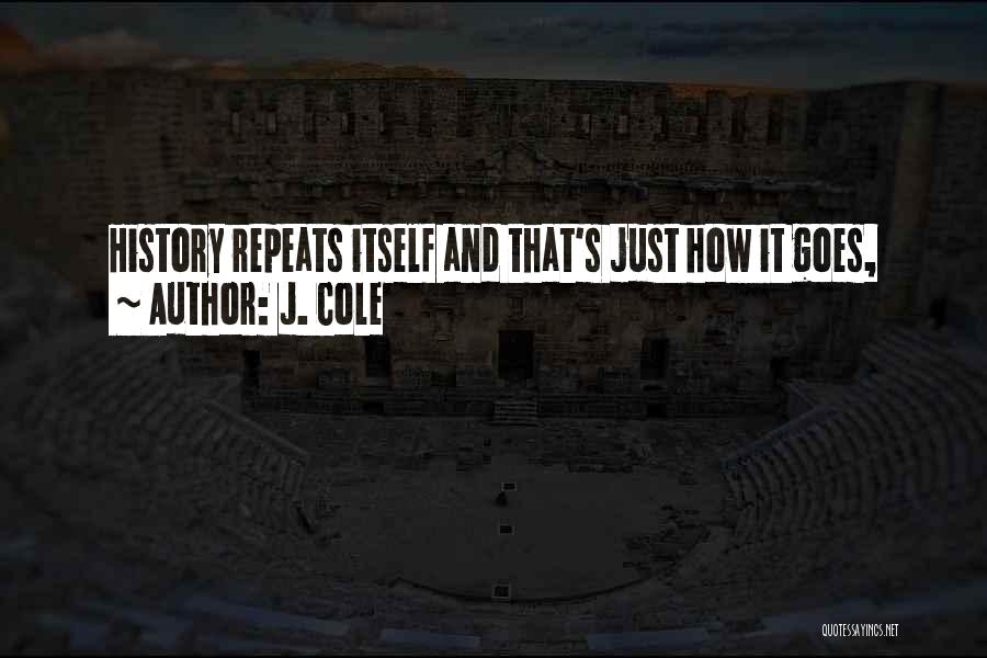 J. Cole Quotes: History Repeats Itself And That's Just How It Goes,