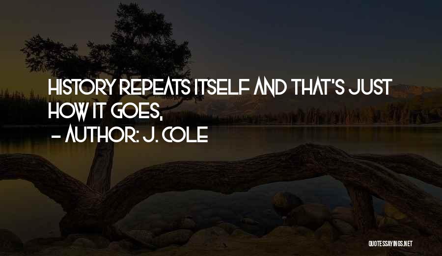 J. Cole Quotes: History Repeats Itself And That's Just How It Goes,