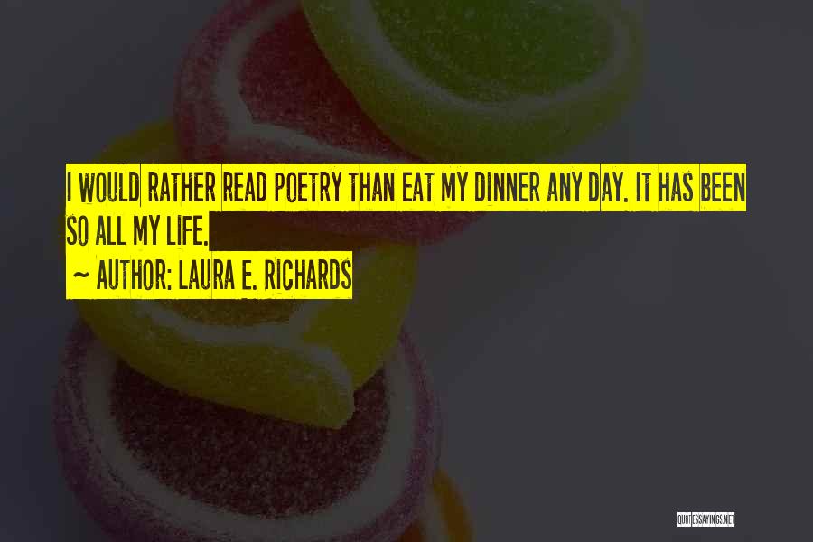 Laura E. Richards Quotes: I Would Rather Read Poetry Than Eat My Dinner Any Day. It Has Been So All My Life.