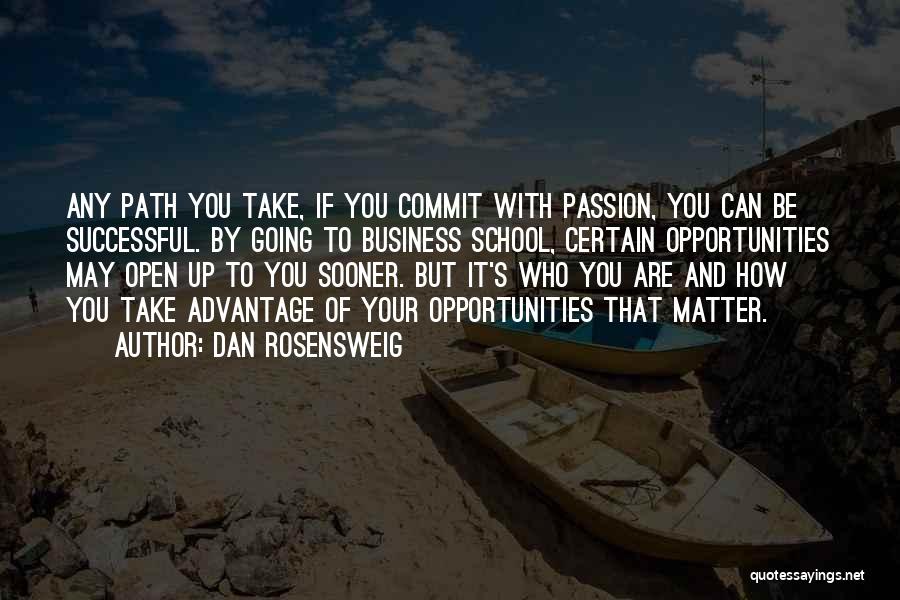 Dan Rosensweig Quotes: Any Path You Take, If You Commit With Passion, You Can Be Successful. By Going To Business School, Certain Opportunities