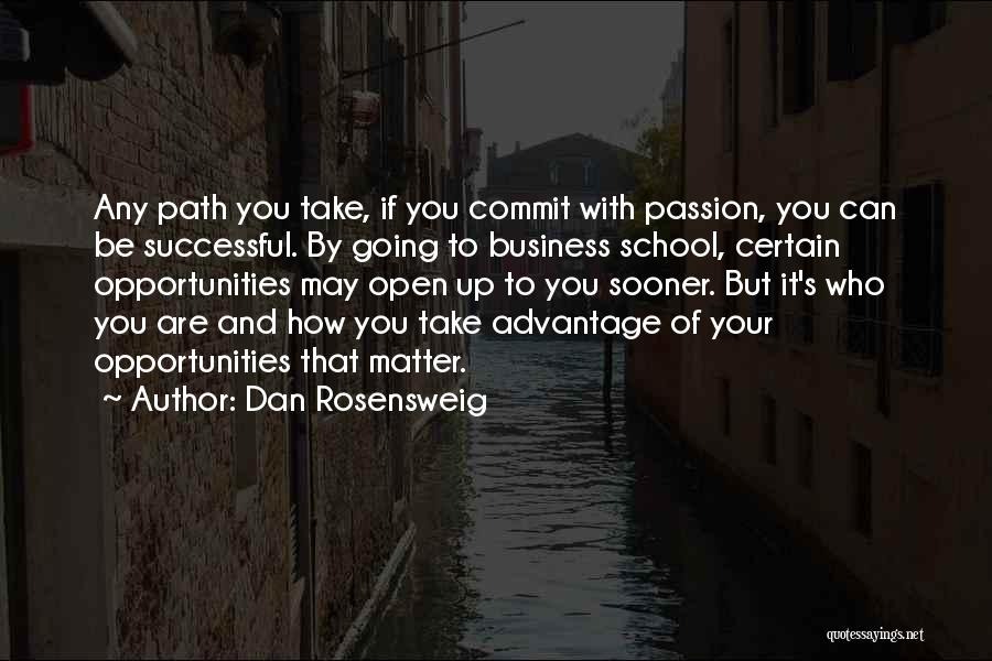 Dan Rosensweig Quotes: Any Path You Take, If You Commit With Passion, You Can Be Successful. By Going To Business School, Certain Opportunities