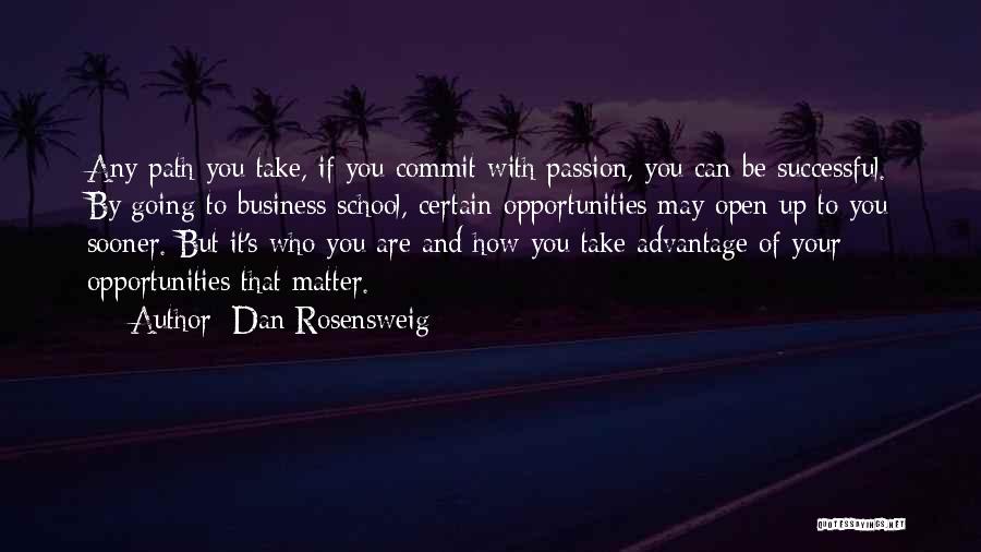 Dan Rosensweig Quotes: Any Path You Take, If You Commit With Passion, You Can Be Successful. By Going To Business School, Certain Opportunities