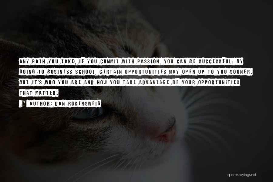 Dan Rosensweig Quotes: Any Path You Take, If You Commit With Passion, You Can Be Successful. By Going To Business School, Certain Opportunities
