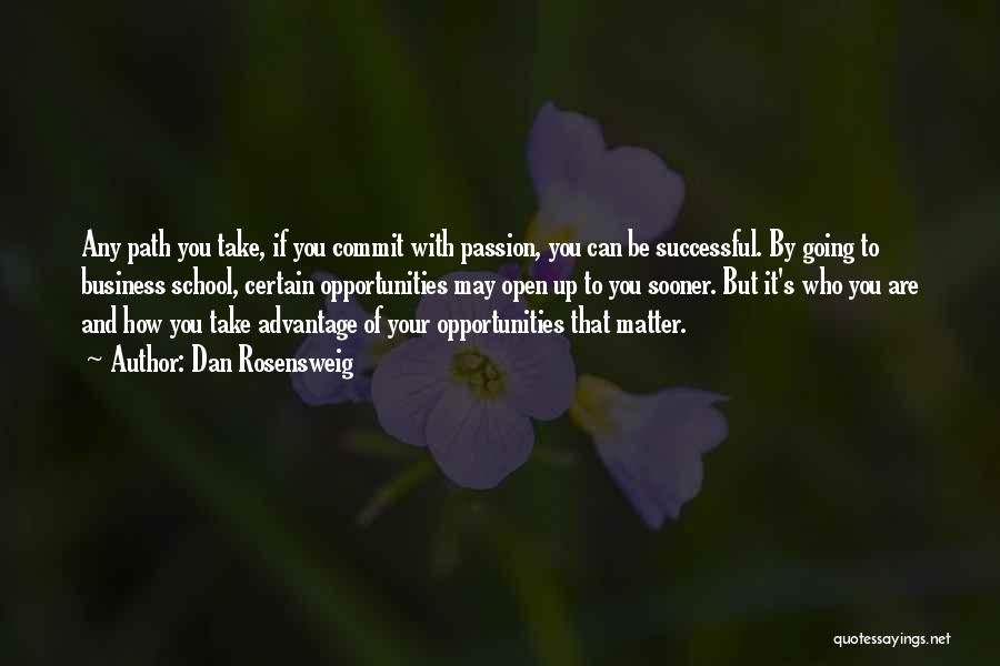 Dan Rosensweig Quotes: Any Path You Take, If You Commit With Passion, You Can Be Successful. By Going To Business School, Certain Opportunities