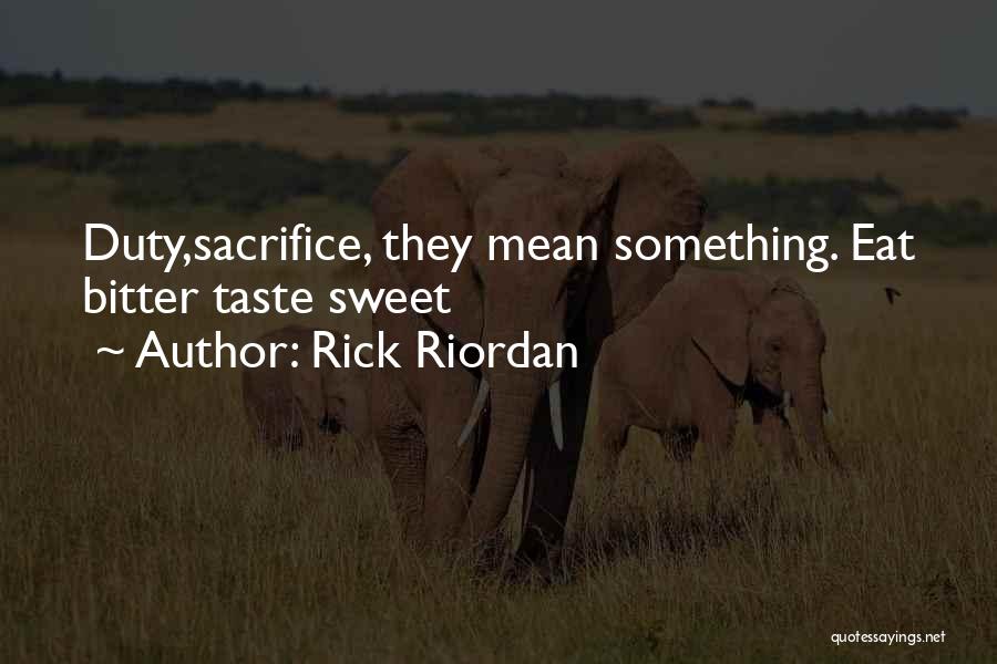 Rick Riordan Quotes: Duty,sacrifice, They Mean Something. Eat Bitter Taste Sweet