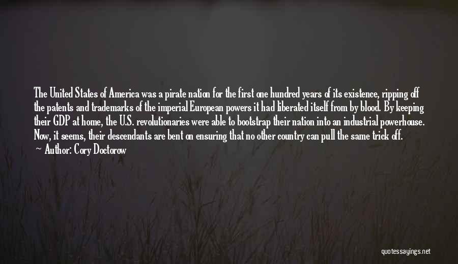 Cory Doctorow Quotes: The United States Of America Was A Pirate Nation For The First One Hundred Years Of Its Existence, Ripping Off