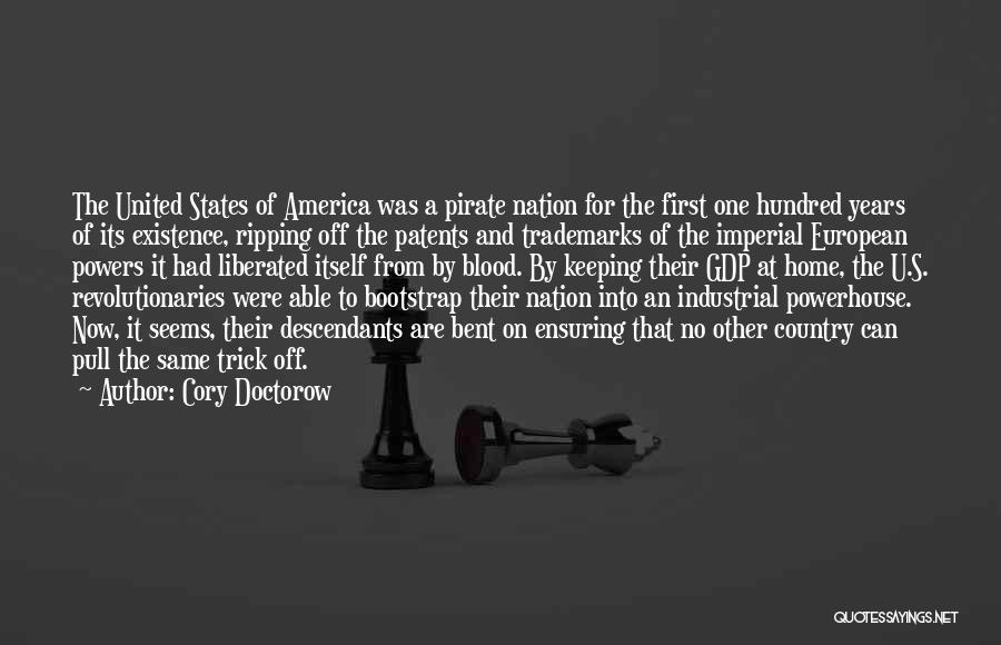 Cory Doctorow Quotes: The United States Of America Was A Pirate Nation For The First One Hundred Years Of Its Existence, Ripping Off