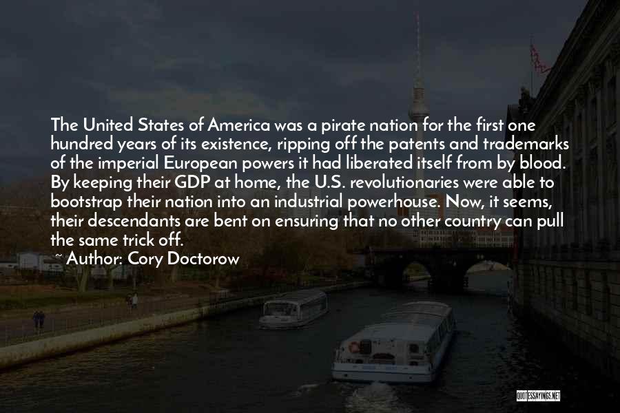 Cory Doctorow Quotes: The United States Of America Was A Pirate Nation For The First One Hundred Years Of Its Existence, Ripping Off