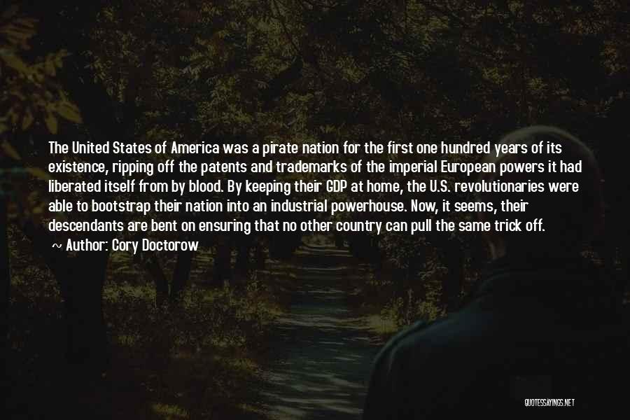 Cory Doctorow Quotes: The United States Of America Was A Pirate Nation For The First One Hundred Years Of Its Existence, Ripping Off