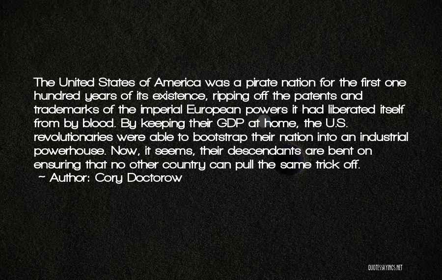 Cory Doctorow Quotes: The United States Of America Was A Pirate Nation For The First One Hundred Years Of Its Existence, Ripping Off