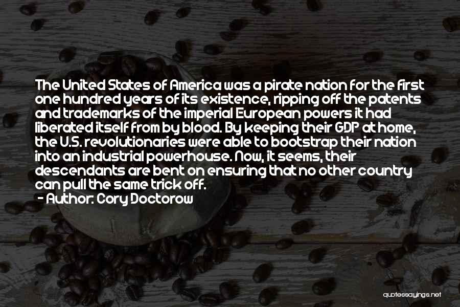 Cory Doctorow Quotes: The United States Of America Was A Pirate Nation For The First One Hundred Years Of Its Existence, Ripping Off